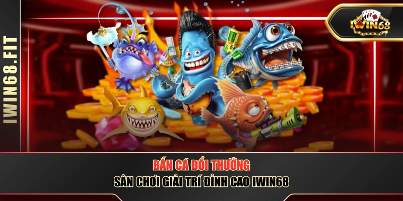 Bắn Cá Đổi Thưởng - Sân Chơi Giải Trí Đỉnh Cao IWIN68