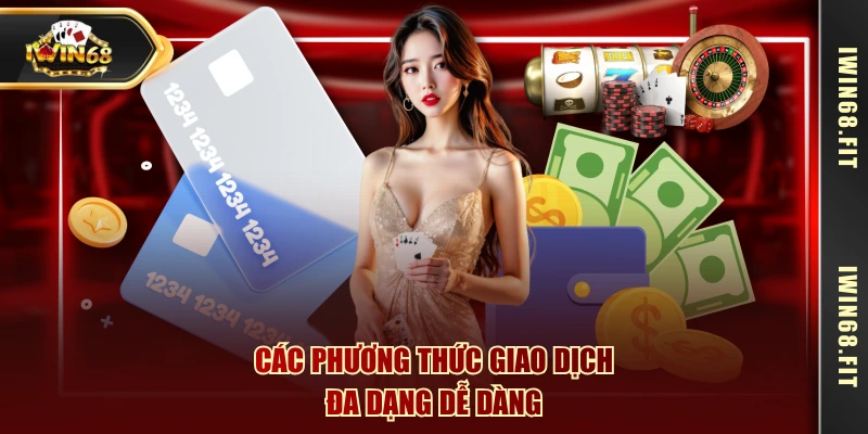 Các phương thức giao dịch đa dạng dễ dàng