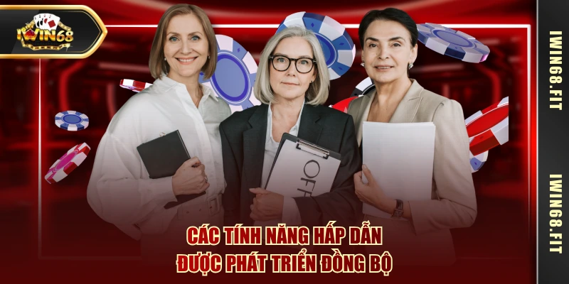 Các tính năng hấp dẫn được phát triển đồng bộ
