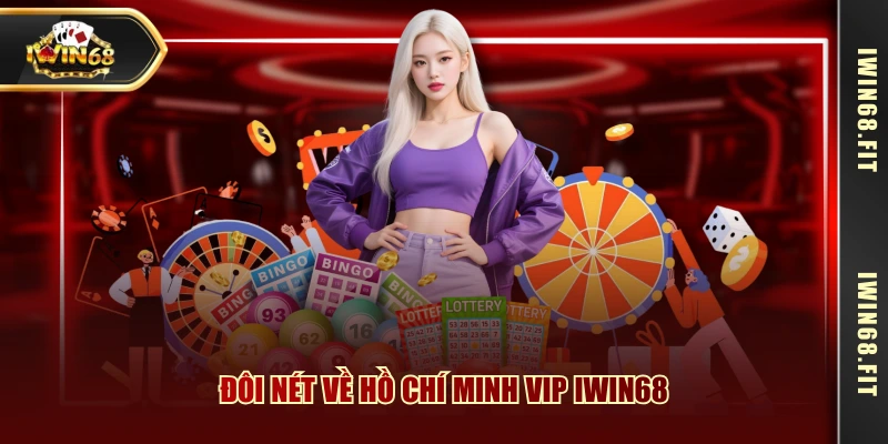 Đôi nét về Hồ Chí Minh Vip IWIN68