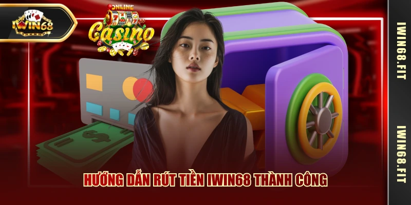 Hướng dẫn rút tiền IWIN68 thành công