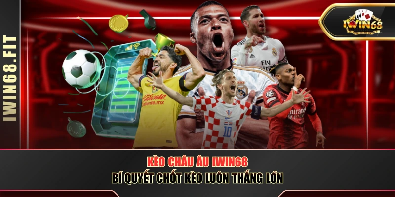 Kèo Châu Âu IWIN68 - Bí Quyết Chốt Kèo Luôn Thắng Lớn