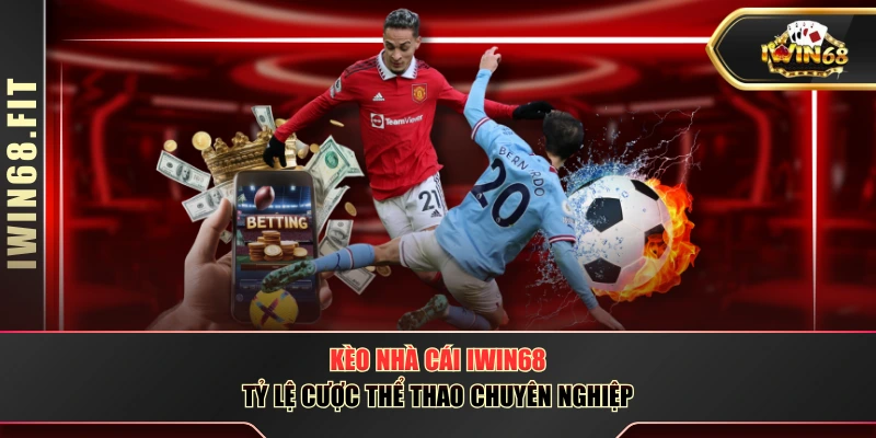 Kèo Nhà Cái IWIN68 - Tỷ Lệ Cược Thể Thao Chuyên Nghiệp