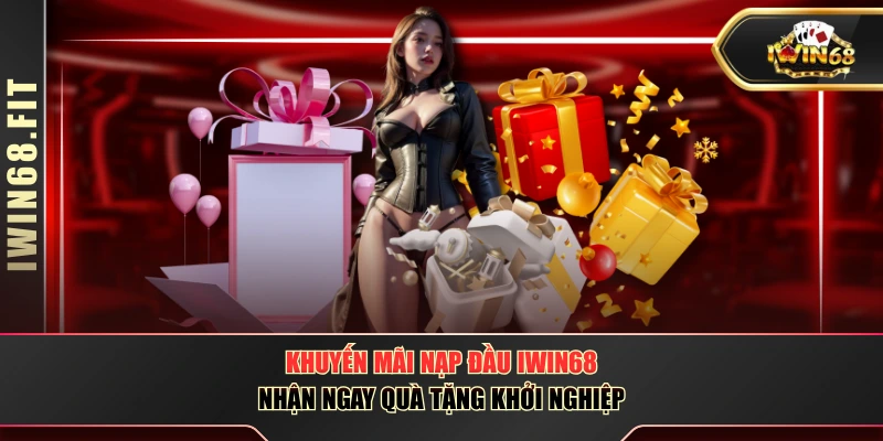 Khuyến Mãi Nạp Đầu IWIN68 - Nhận Ngay Quà Tặng Khởi Nghiệp