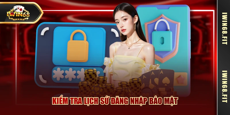 Kiểm tra lịch sử đăng nhập bảo mật