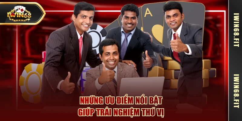 Những ưu điểm nổi bật giúp trải nghiệm thú vị