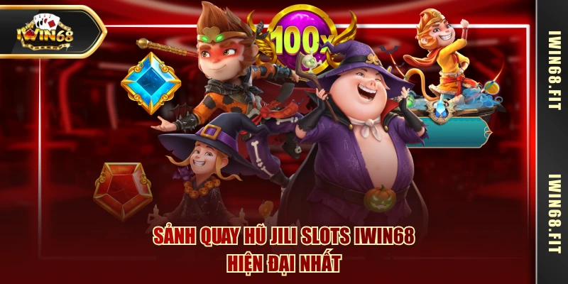 Sảnh quay hũ JILI Slots IWIN68 hiện đại nhất