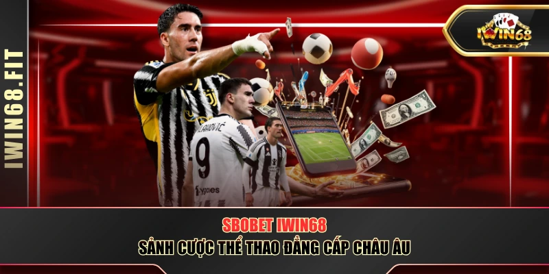 SBOBET IWIN68 - Sảnh Cược Thể Thao Đẳng Cấp Châu Âu