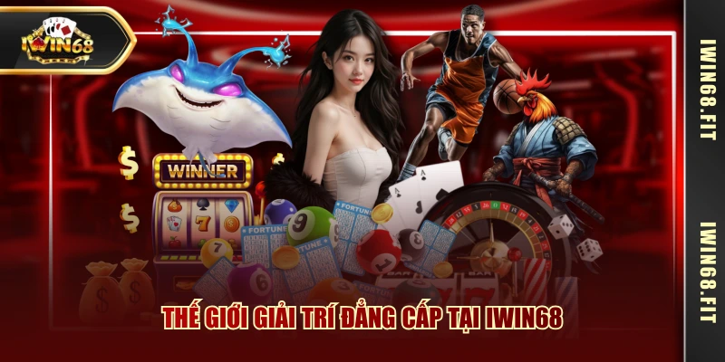 Thế giới giải trí đẳng cấp tại IWIN68