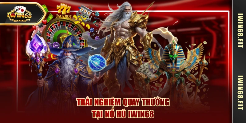 Trải nghiệm quay thưởng tại nổ hũ IWIN68