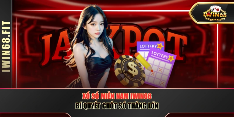 Xổ Số Miền Nam IWIN68 - Bí Quyết Chốt Số Thắng Lớn