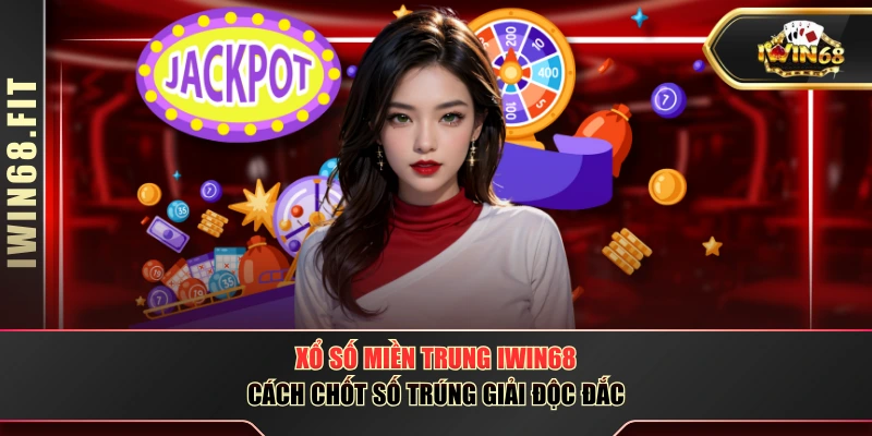 Xổ Số Miền Trung IWIN68 - Cách Chốt Số Trúng Giải Độc Đắc